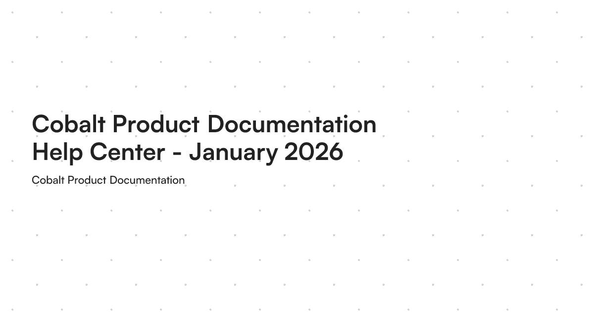 Cobalt Product Documentation Help Center - January 2026